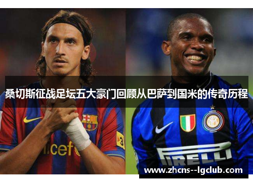 桑切斯征战足坛五大豪门回顾从巴萨到国米的传奇历程 桑切斯征战足坛五大豪门回顾从巴萨到国米的传奇历程