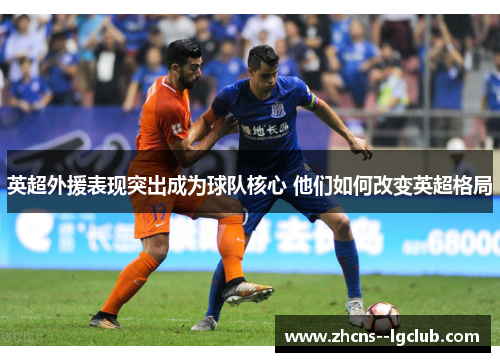 英超外援表现突出成为球队核心 他们如何改变英超格局 英超外援表现突出成为球队核心 他们如何改变英超格局
