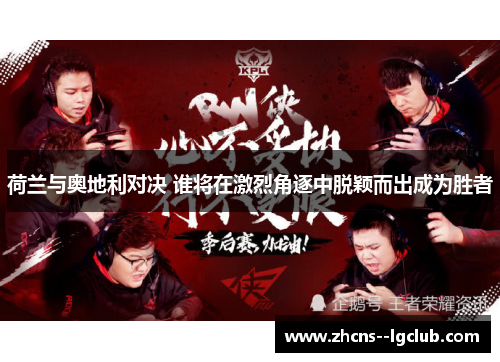 荷兰与奥地利对决 谁将在激烈角逐中脱颖而出成为胜者 荷兰与奥地利对决 谁将在激烈角逐中脱颖而出成为胜者