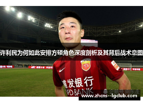 许利民为何如此安排方硕角色深度剖析及其背后战术意图
