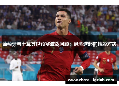 葡萄牙与土耳其世预赛激战回顾:悬念迭起的精彩对决 葡萄牙与土耳其世预赛激战回顾:悬念迭起的精彩对决