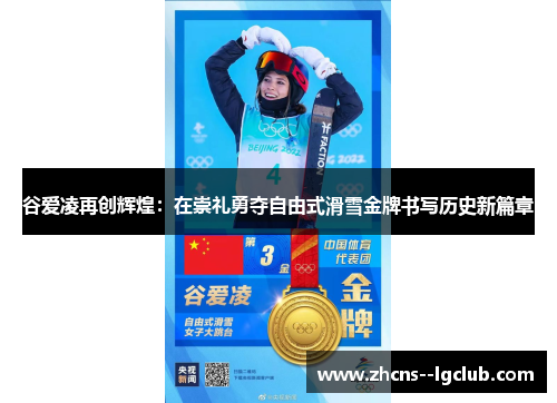 谷爱凌再创辉煌:在崇礼勇夺自由式滑雪金牌书写历史新篇章 谷爱凌再创辉煌:在崇礼勇夺自由式滑雪金牌书写历史新篇章