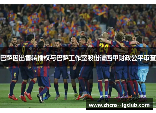 巴萨因出售转播权与巴萨工作室股份遭西甲财政公平审查