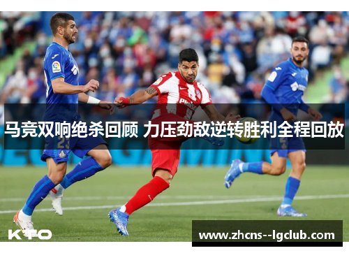 马竞双响绝杀回顾 力压劲敌逆转胜利全程回放