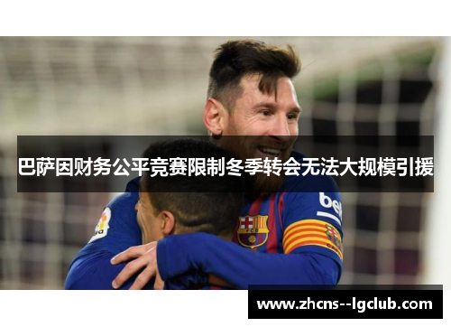 巴萨因财务公平竞赛限制冬季转会无法大规模引援 巴萨因财务公平竞赛限制冬季转会无法大规模引援