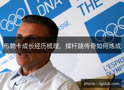 布勃卡成长经历梳理,撑杆跳传奇如何炼成 布勃卡成长经历梳理,撑杆跳传奇如何炼成
